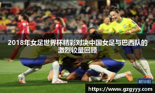 2018年女足世界杯精彩对决中国女足与巴西队的激烈较量回顾